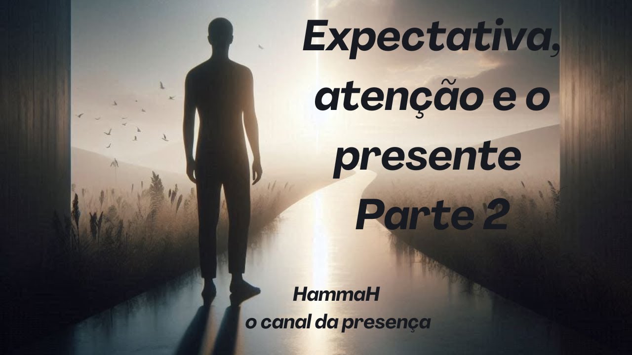 Expectativa, Atenção e o Presente - Parte 2