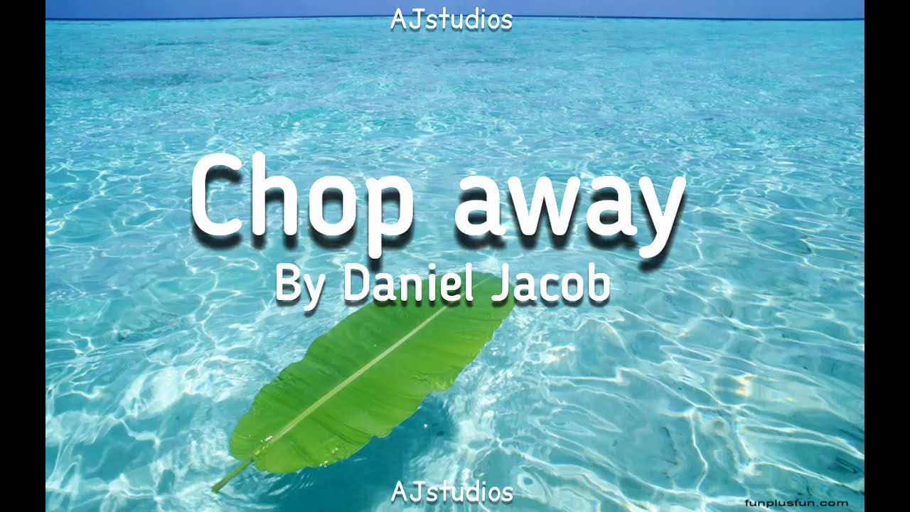 Chop away by Daniel jacob (lyrics)version