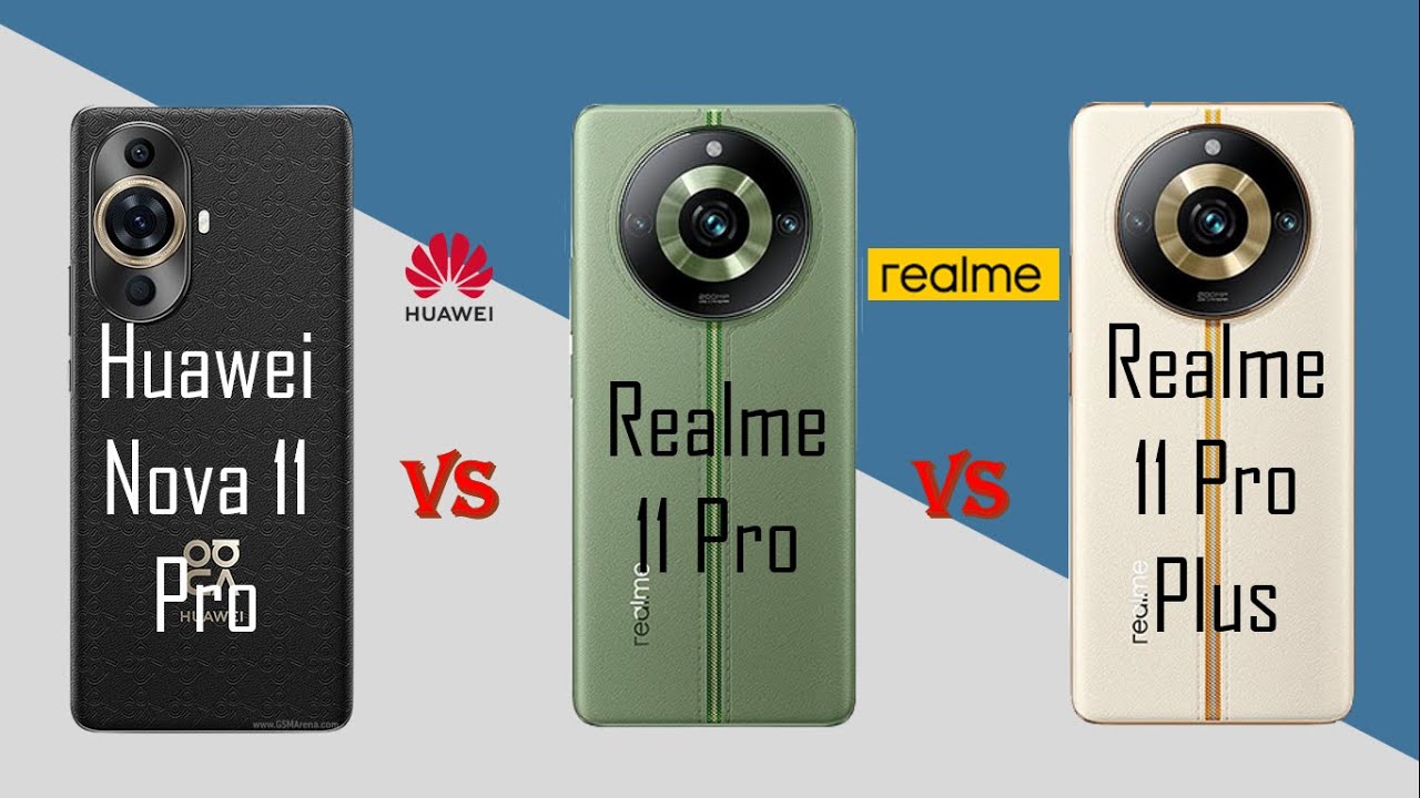 Comparison | Huawei Nova 11 Pro VS Realme 11 Pro VS Realme 11 Pro Plus | 