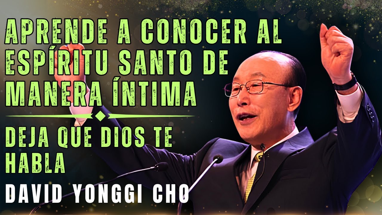 DAVID PAUL YONGGI CHO: APRENDE A CONOCER AL ESPÍRITU SANTO DE MANERA ÍNTIMA, UNGIENDO DESDE ARRIBA
