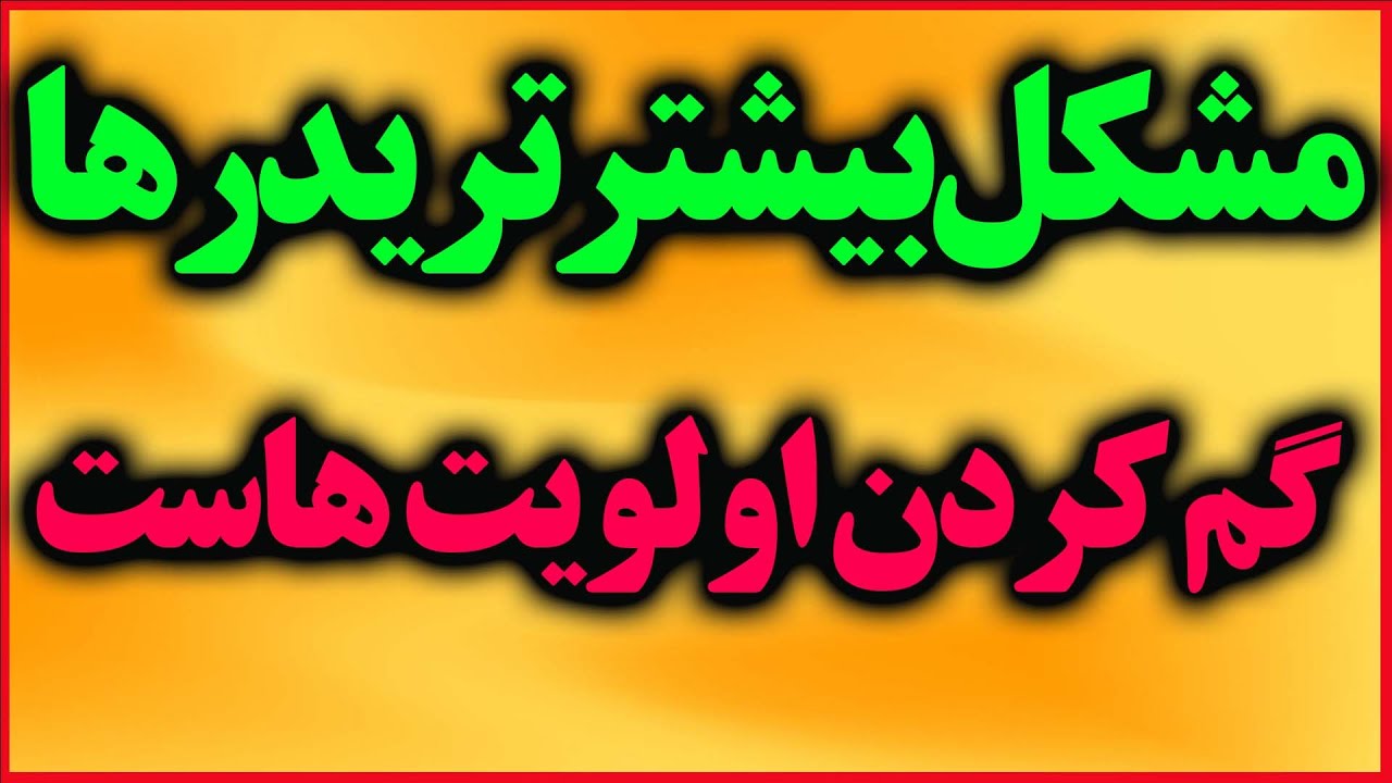 مشکل اصلی بیشتر تریدرها گم کردن اولویت هاست