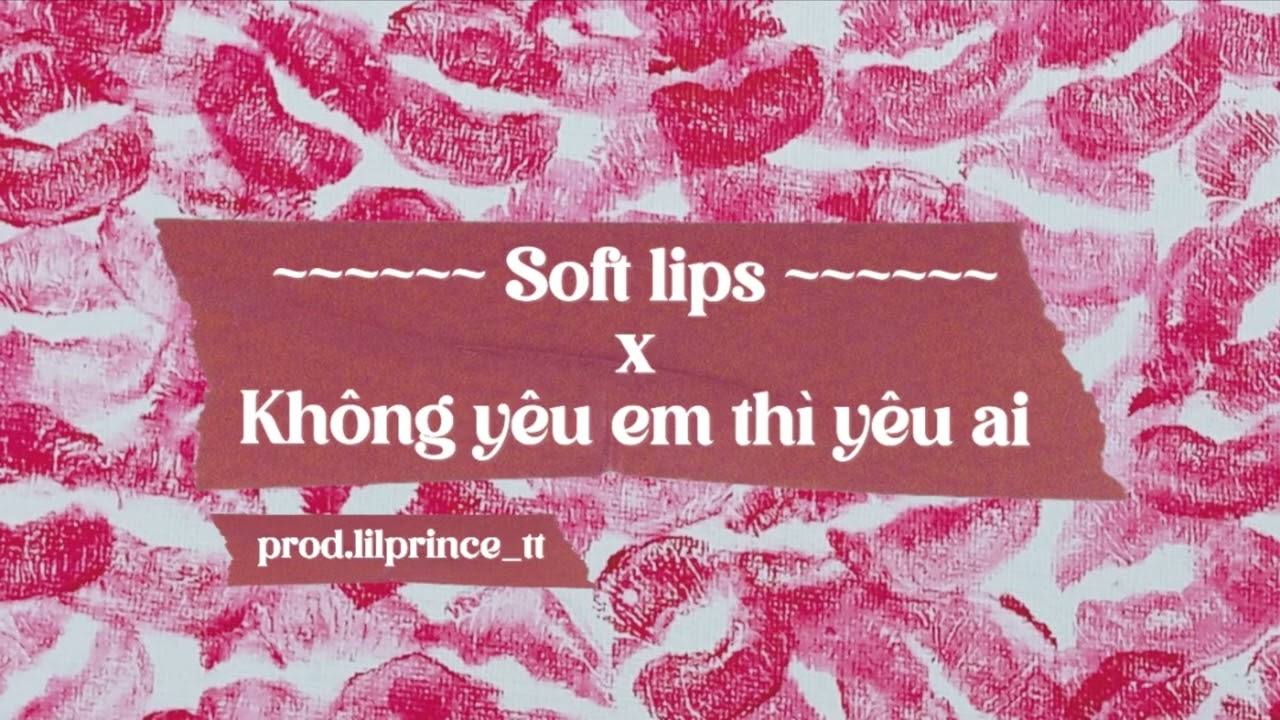 Soft lips x Không Yêu Em Thì Yêu Ai | Low G,Vũ | prod.lilprince_tt