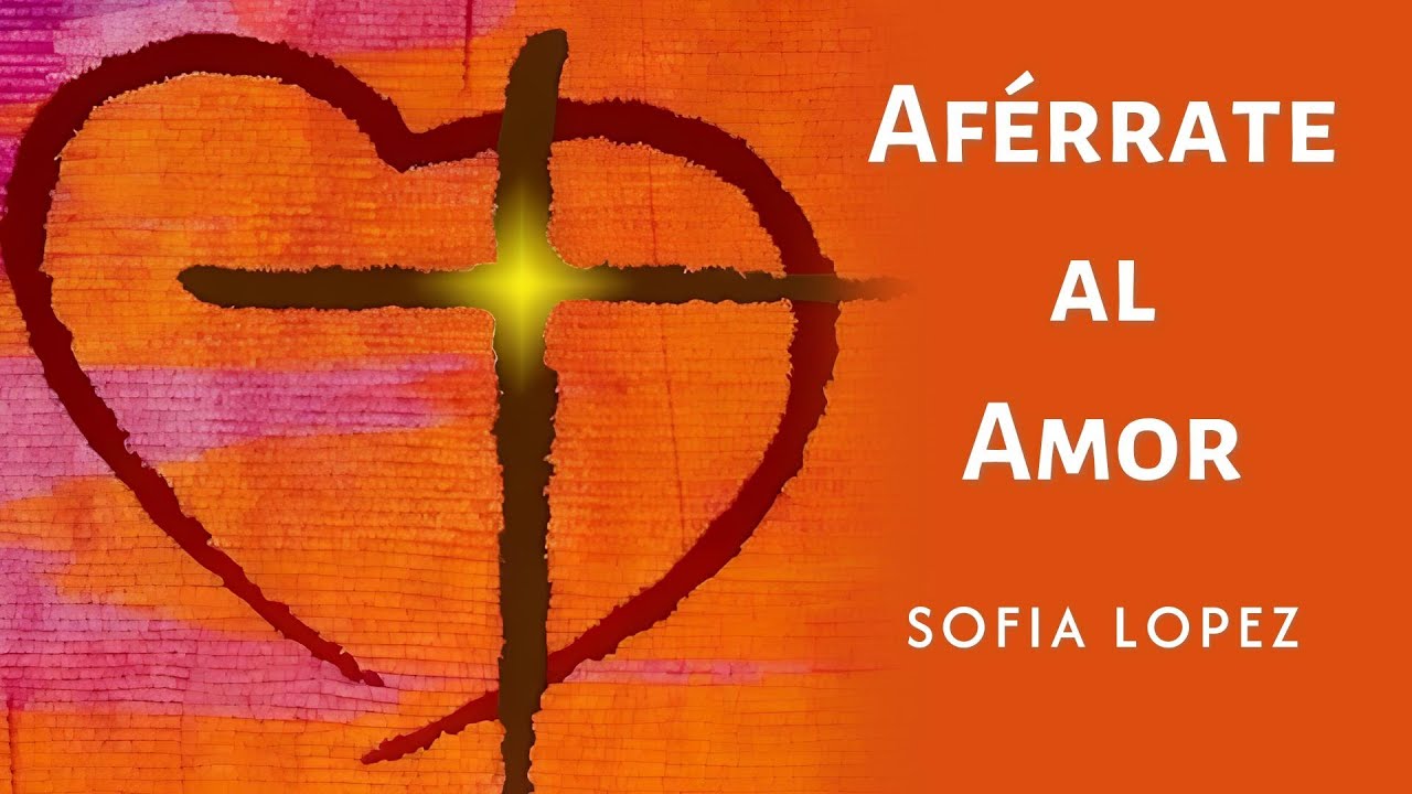 Aférrate al Amor - Hold On to Love - Sofia Lopez - @SOFIALOPEZMUSIC