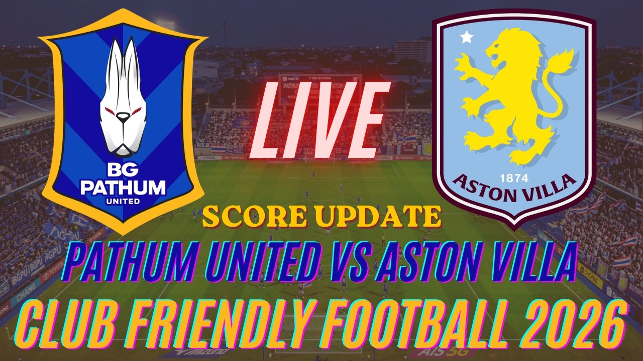 Pathum United Vs Aston Villa | Club Friendly Football 2026 | Live Score Update