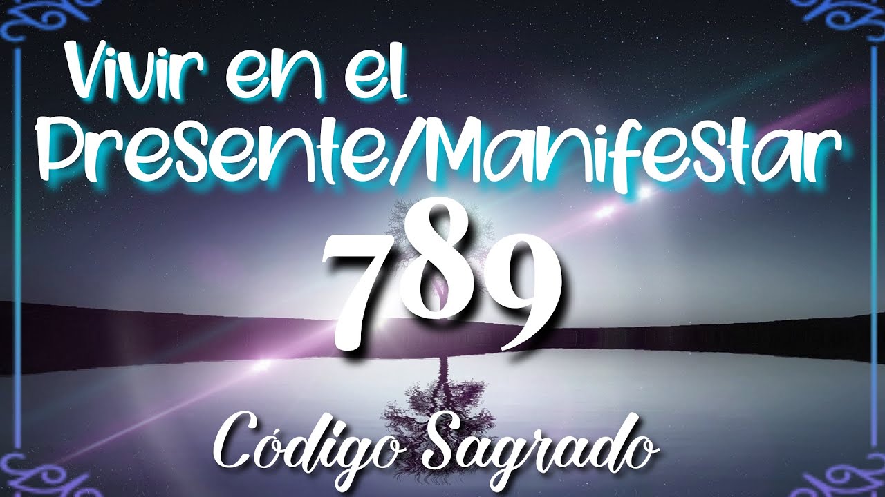 Cap.246|Código Sagrado 789 para Vivir en el Presente/Manifestar más rápido|Códigos Numericos