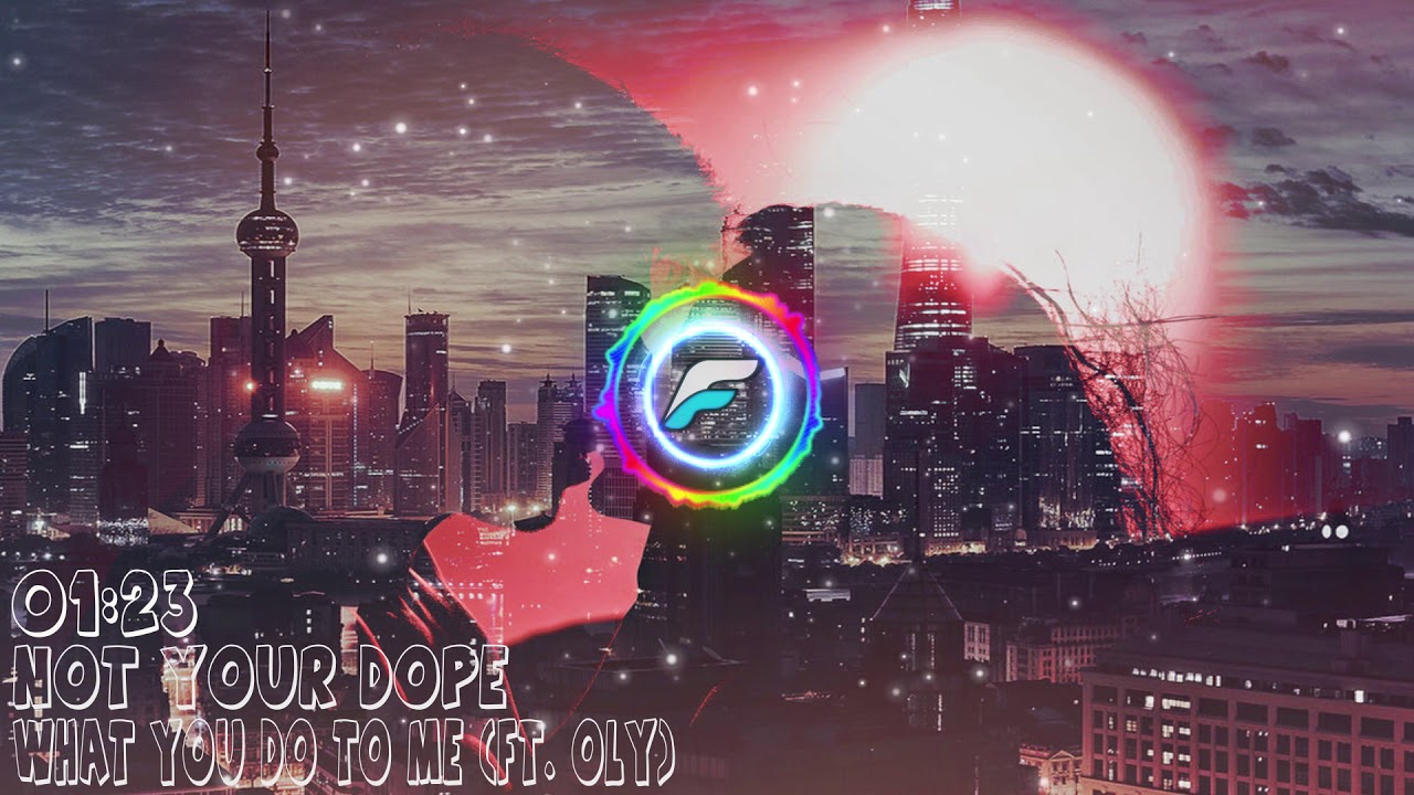 Not Your Dope  - What You Do To Me (ft. Oly)