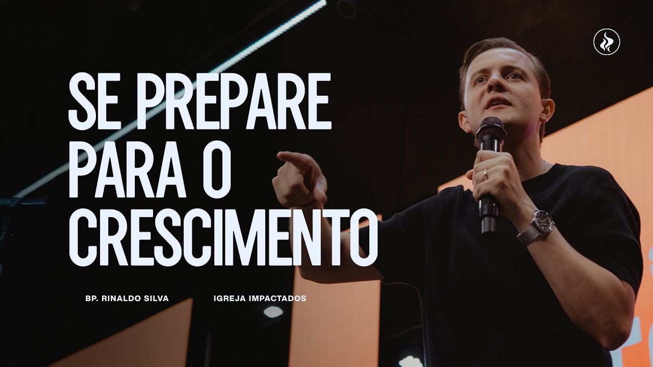 SE PREPARE PARA O CRESCIMENTO - BP. RINALDO SILVA - IGREJA IMPACTADOS