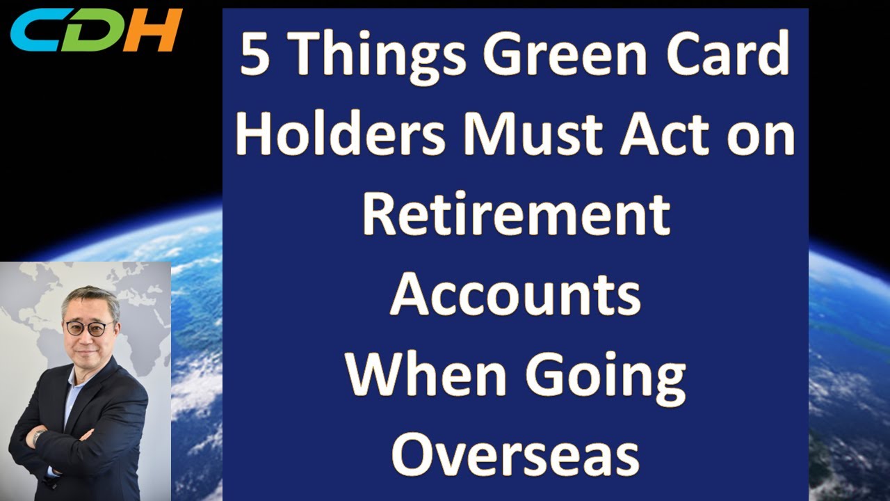 5 Things Green Card Holders Must Act on Retirement Accounts When Going Overseas