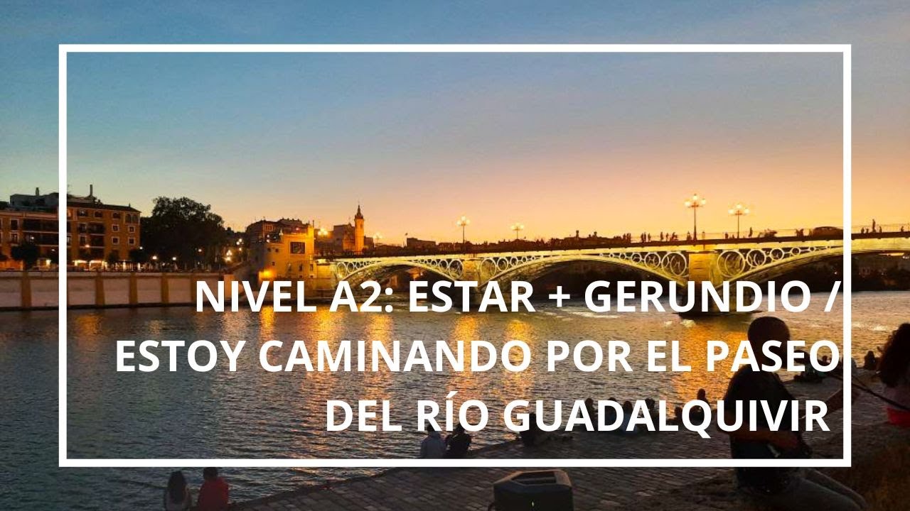 NIVEL A2: ESTAR + GERUNDIO / ESTOY CAMINANDO POR EL PASEO DEL R&Iacute;O GUADALQUIVIR @spanish_class ​