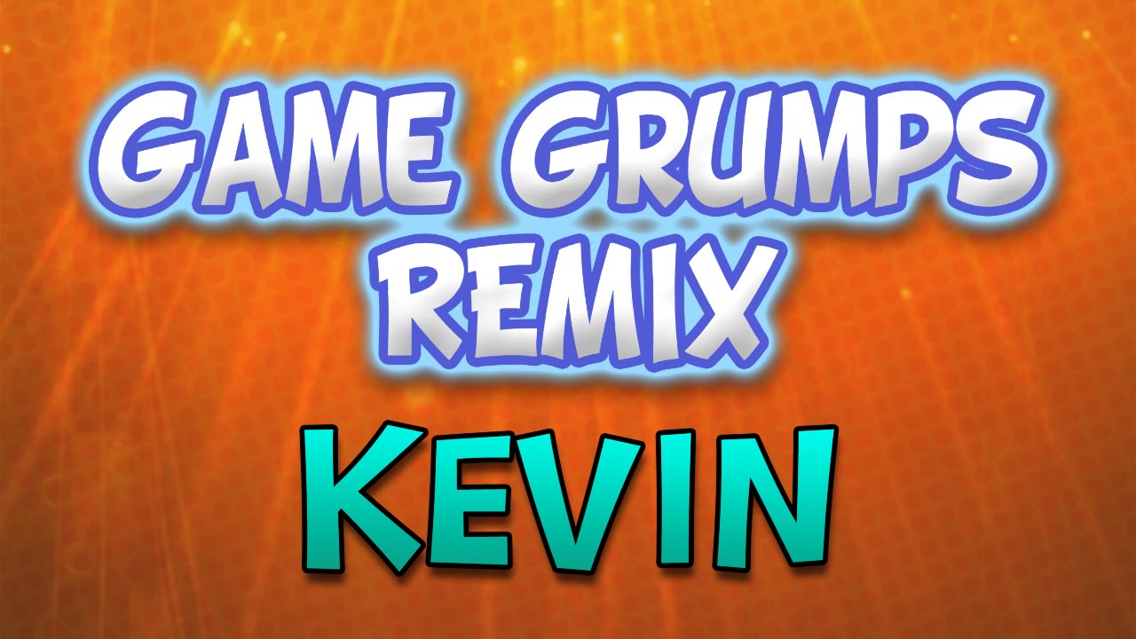 Kevin (Remake) - Game Grumps Remix