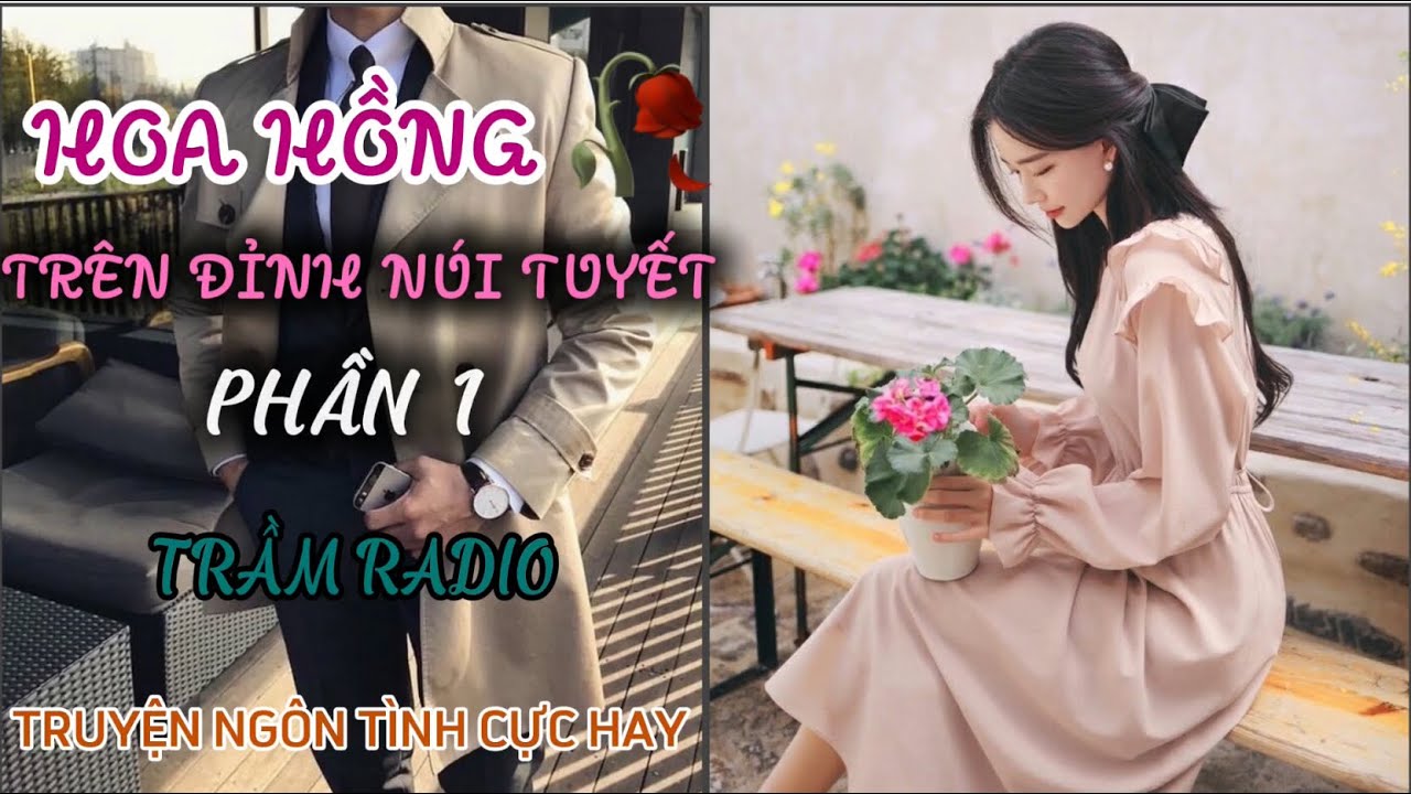 HOA HỒNG TRÊN ĐỈNH NÚI TUYẾT ( KHÔNG ĐỂ EM HAY BIẾT) * PHẦN 1 * NGƯỜI BÍ ẨN XUẤT HIỆN * TRẦM RADIO