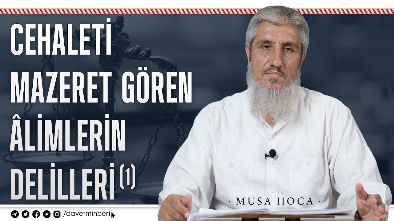 Cehaleti Mazeret Gören Âlimlerin Delilleri (1) | Musa Hoca