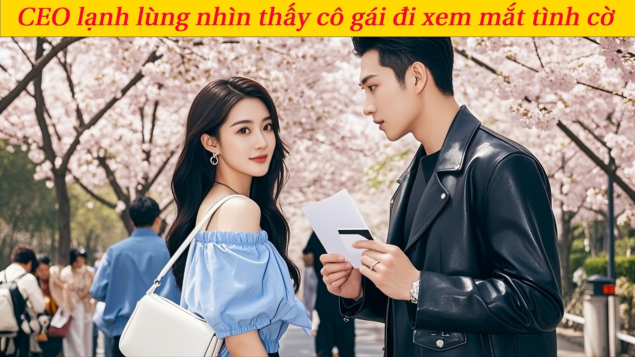 CEO lạnh lùng nhìn thấy cô gái đi xem mắt tình cờ, lập tức yêu cô và cầu hôn ngay tại chỗ!