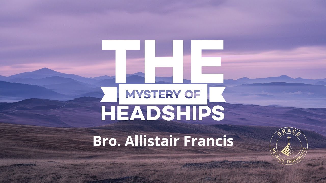 Bro. Allistair Francis: The Mystery of Headships - 