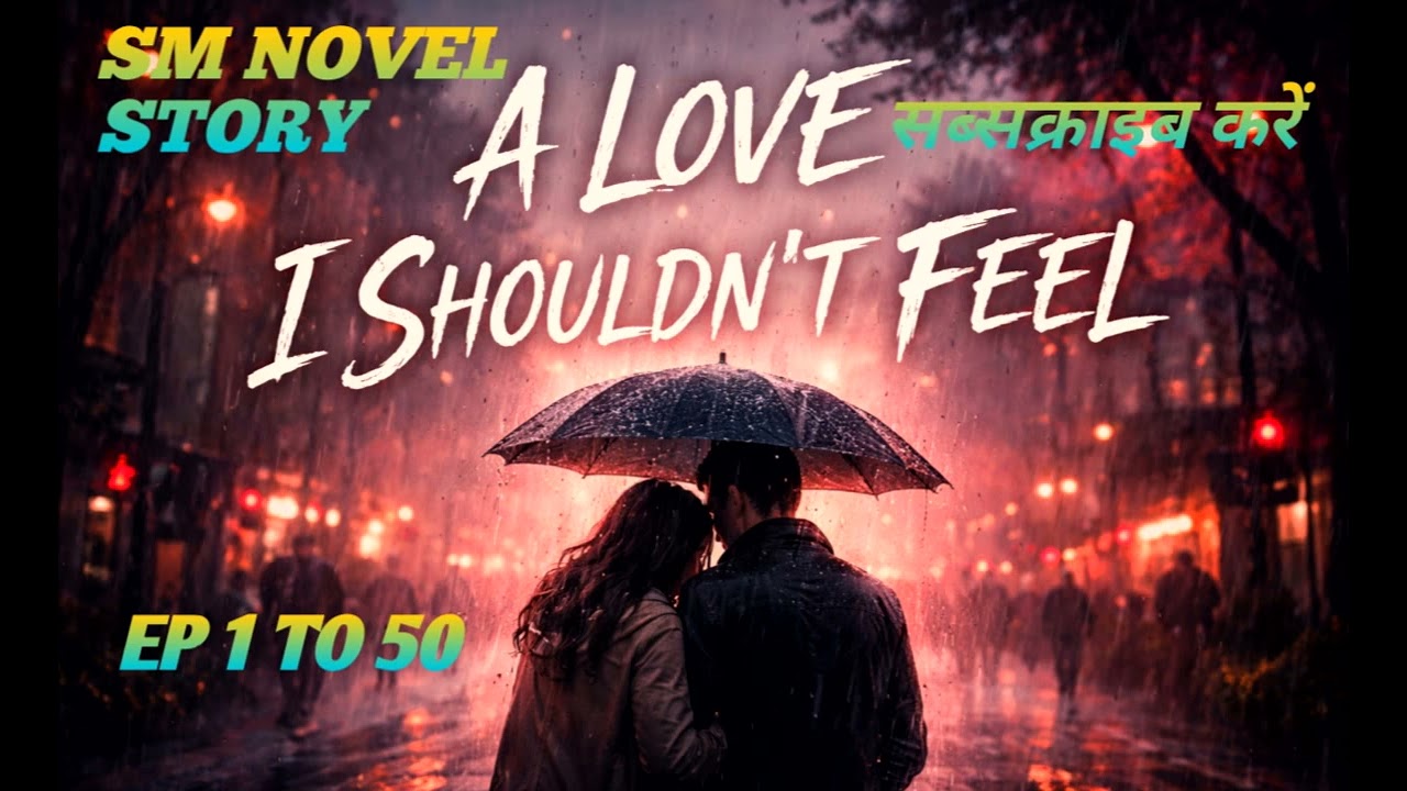 #वायरल स्टोरी#EP 1 TO 50#A LOVE#SHOULDN'T FEEL#