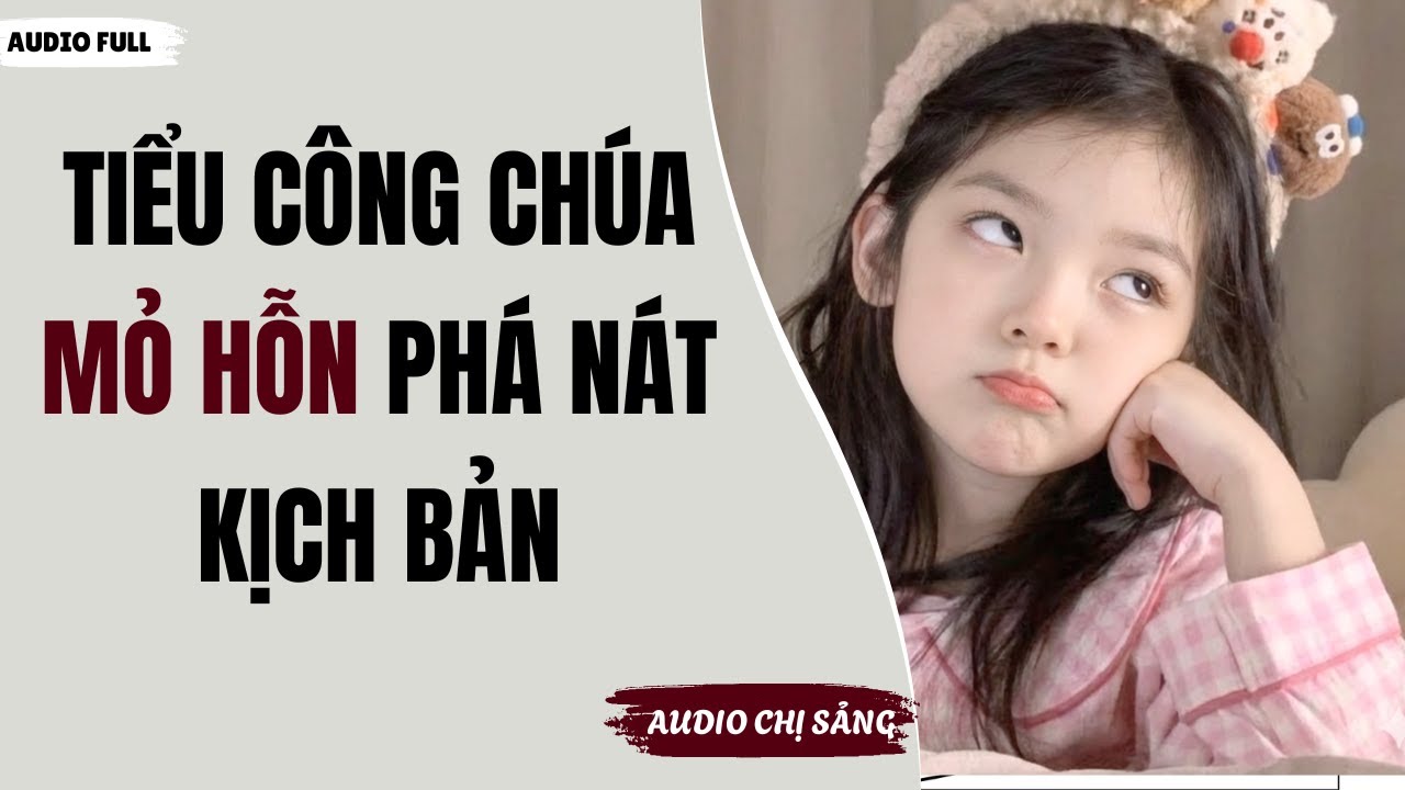 [ Audio Full ] TIỂU CÔNG CHÚA MỎ HỖN PHÁ NÁT KỊCH BẢN | Truyện Audio Ngôn Tình Full