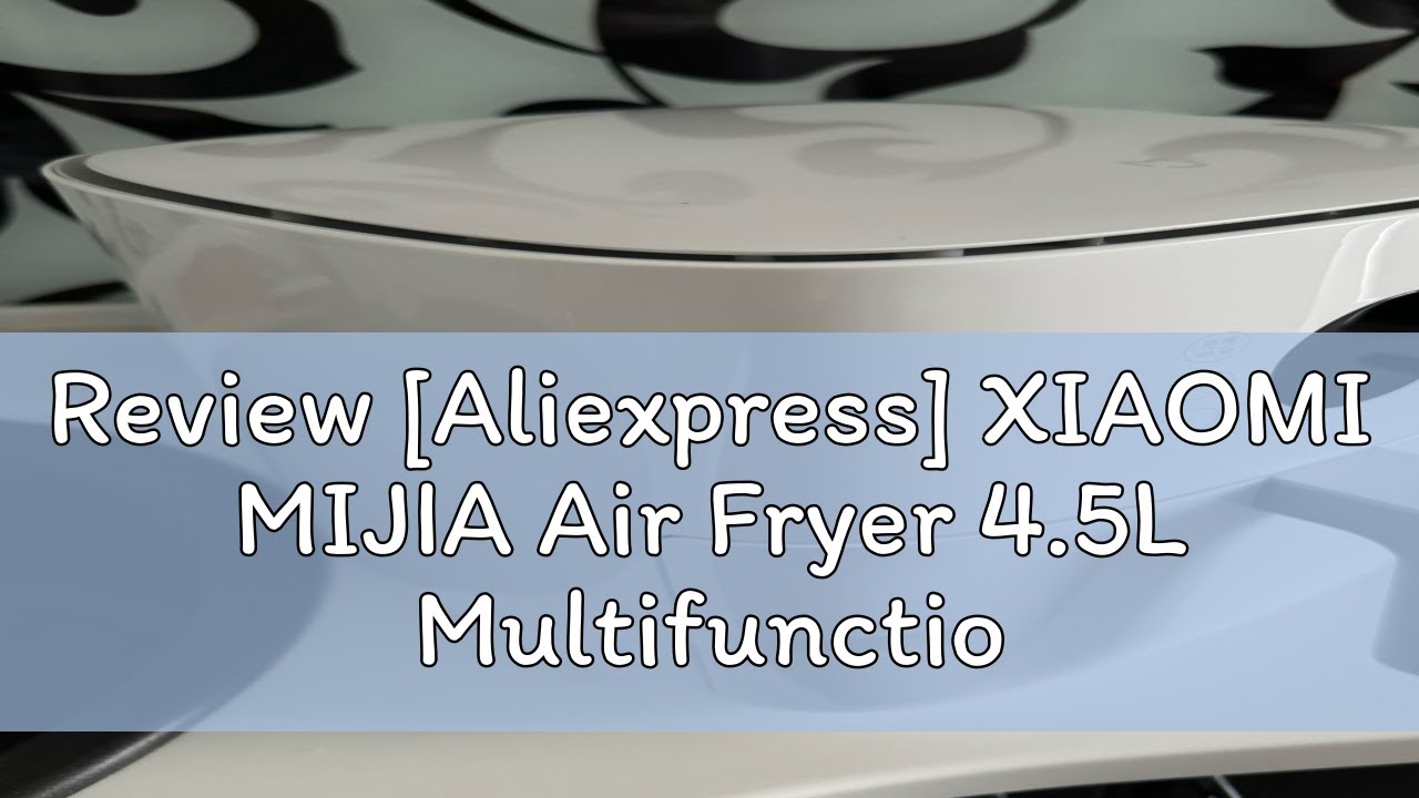 Review [Aliexpress] XIAOMI MIJIA Air Fryer 4.5L Multifunctional Household Low Oil And Light Fat Fry