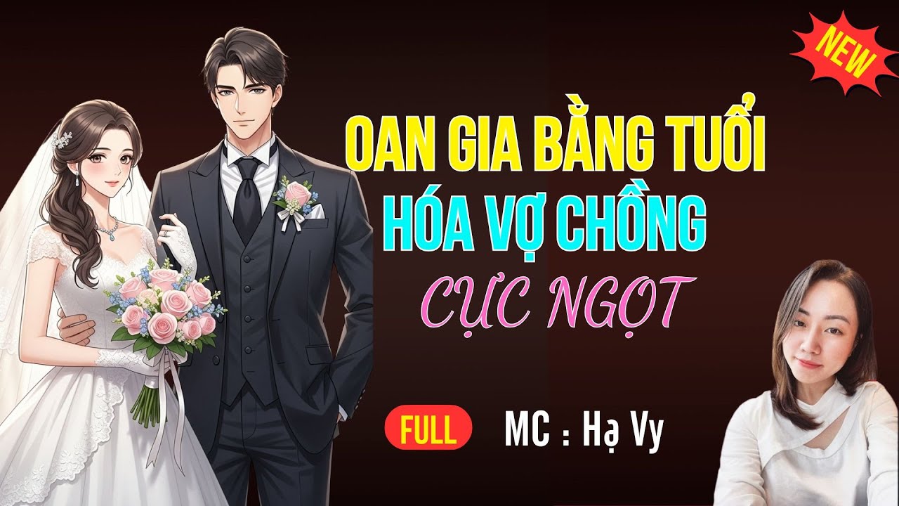 TRUYỆN TIỂU THUYẾT HAY : OAN GIA BẰNG TUỔI HÓA VỢ CHỒNG CỰC NGỌT| MC HẠ VY DIỄN ĐỌC HAY VÀ HẤP DẪN