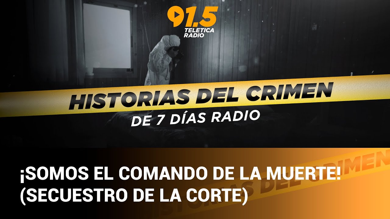 Historias del crimen: ¡Somos el Comando de la Muerte! (Secuestro de La Corte)