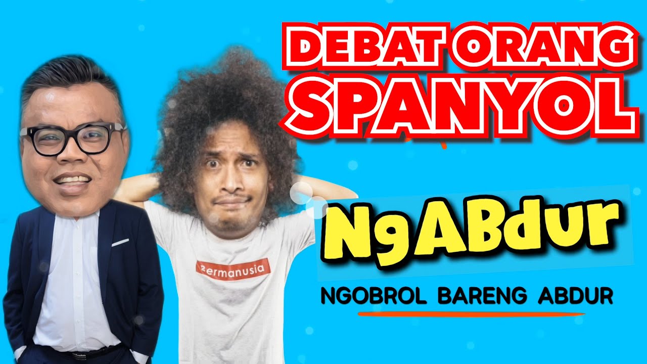 NGABDUR - DEBAT ORANG SPANYOL