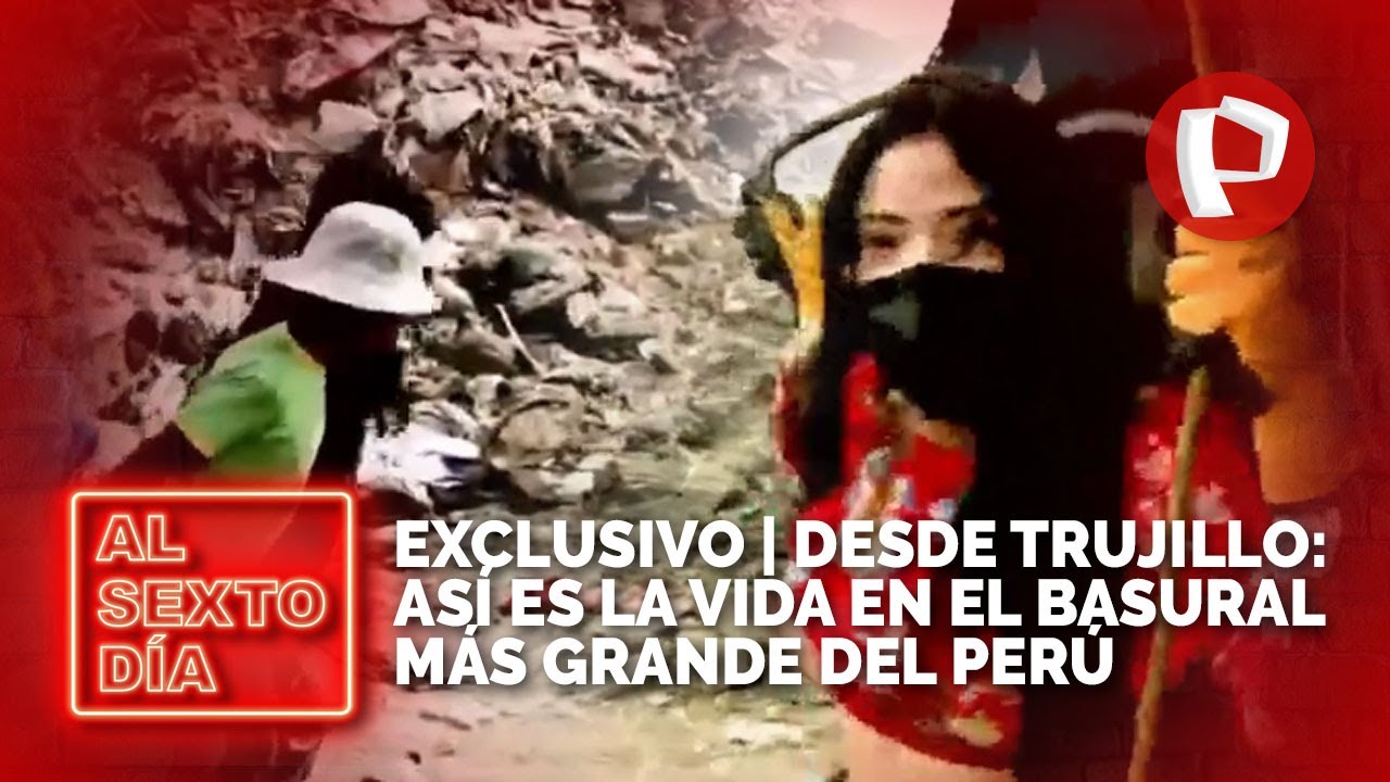 EXCLUSIVO | Desde Trujillo: Así es la vida en el basural más grande del Perú