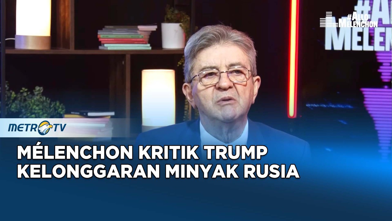 Trump Izinkan Minyak Rusia Melenchon Kecam