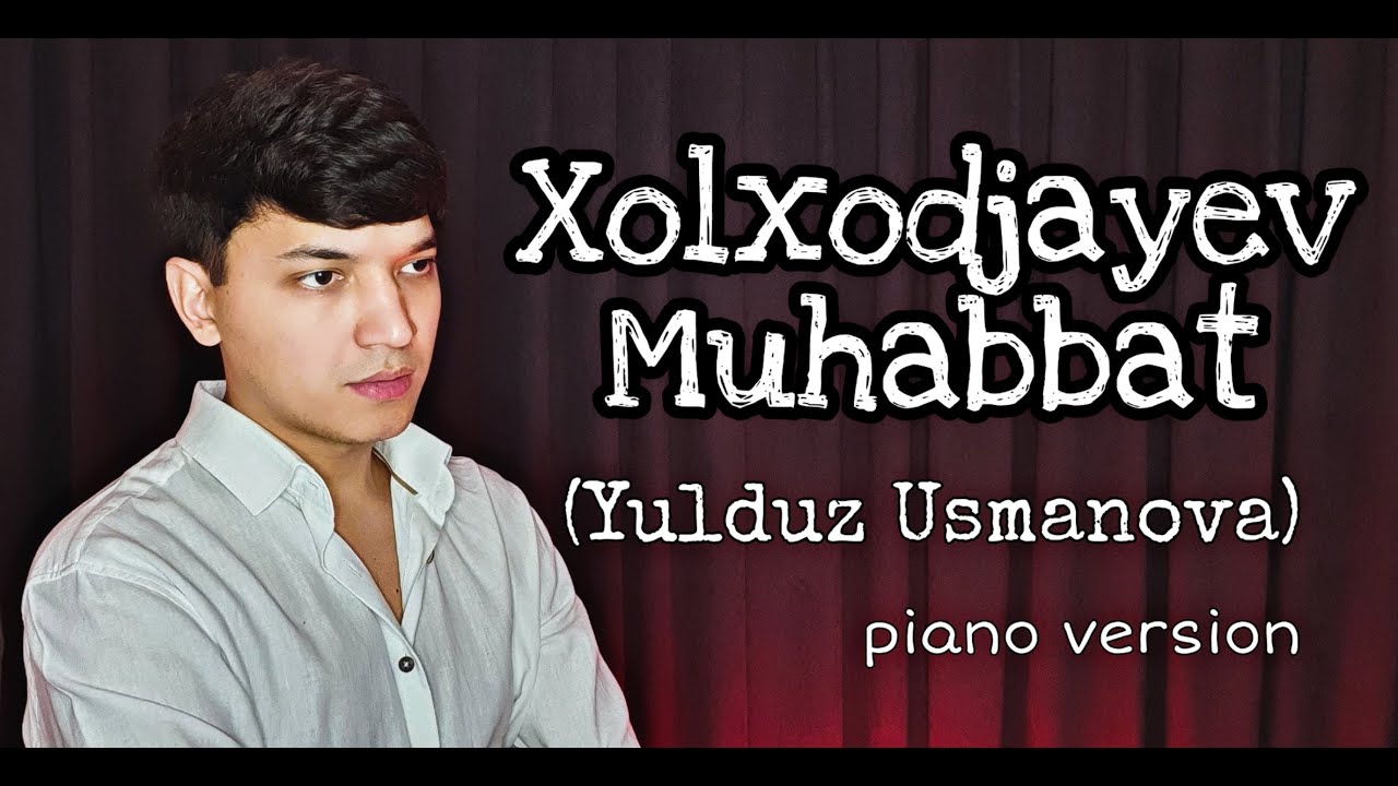 Xolxodjayev - Muhabbat | Yulduz Usmonova - Muhabbat (Cover Piano Version)