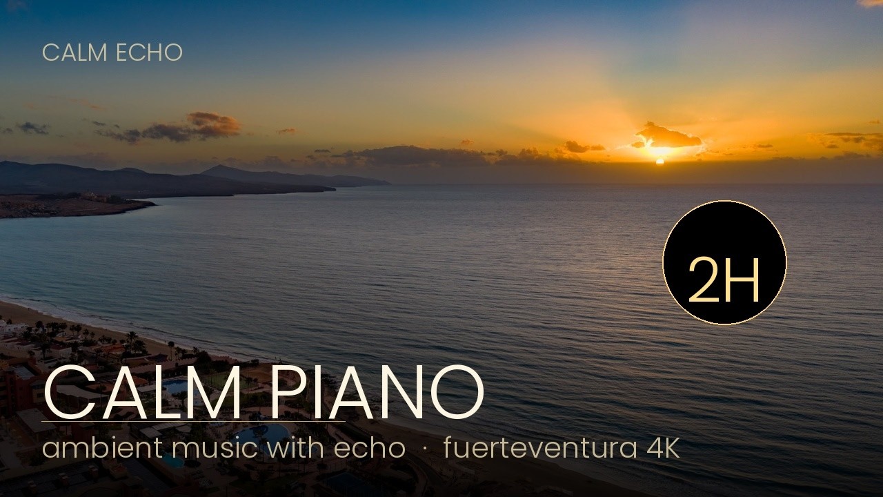 Calm Piano Music with Echo • 2 Hours • Fuerteventura Drone 4K | Focus & Relaxation