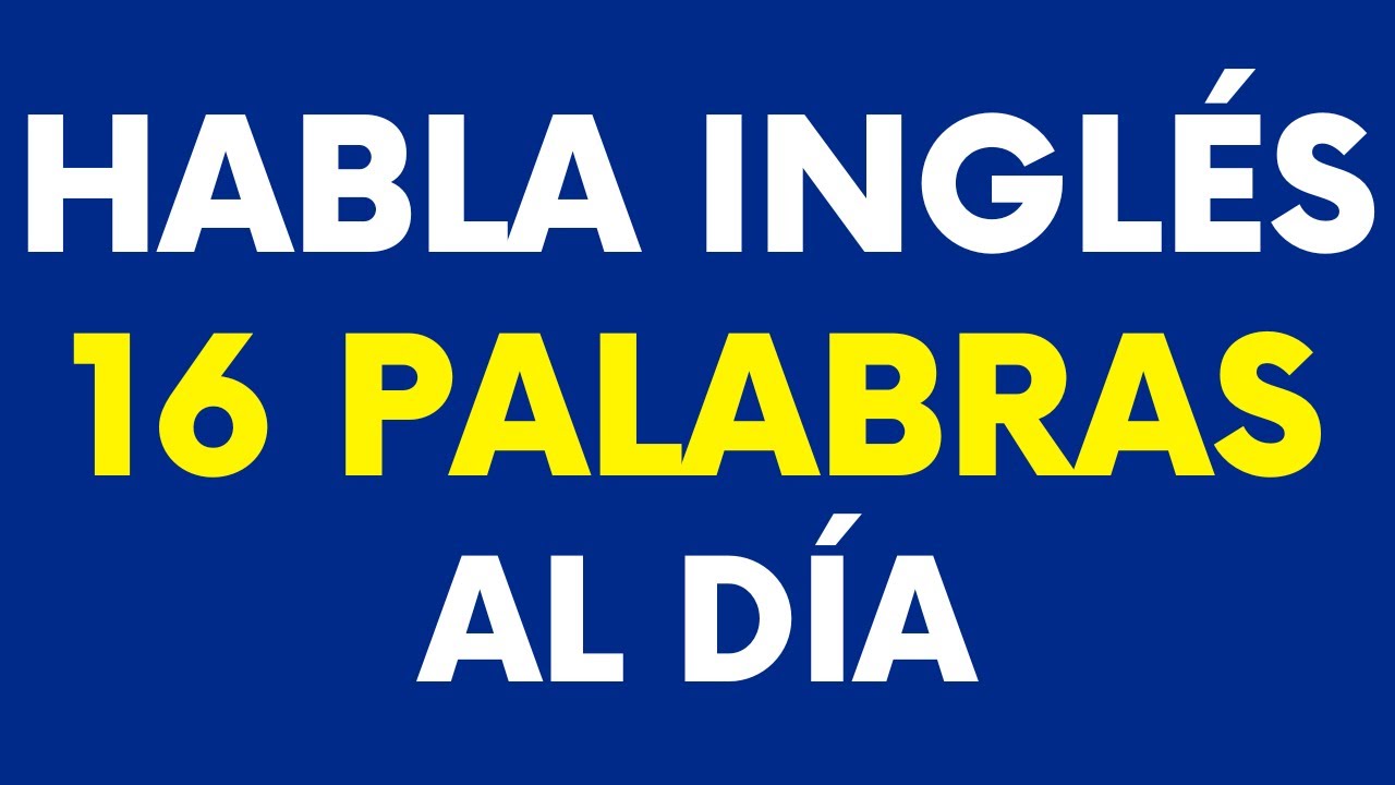 Memoriza Estas 16 Palabras y Empieza a Conversar en Inglés - Curso de Inglés Básico