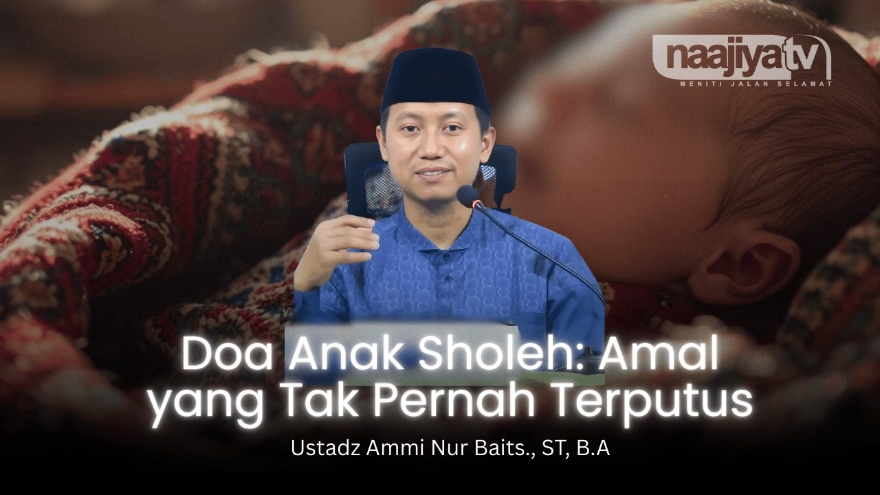 DOA ANAK SHOLEH: AMAL YANG TAK PERNAH TERPUTUS - Ustadz Ammi Nur Baits., ST, B.A