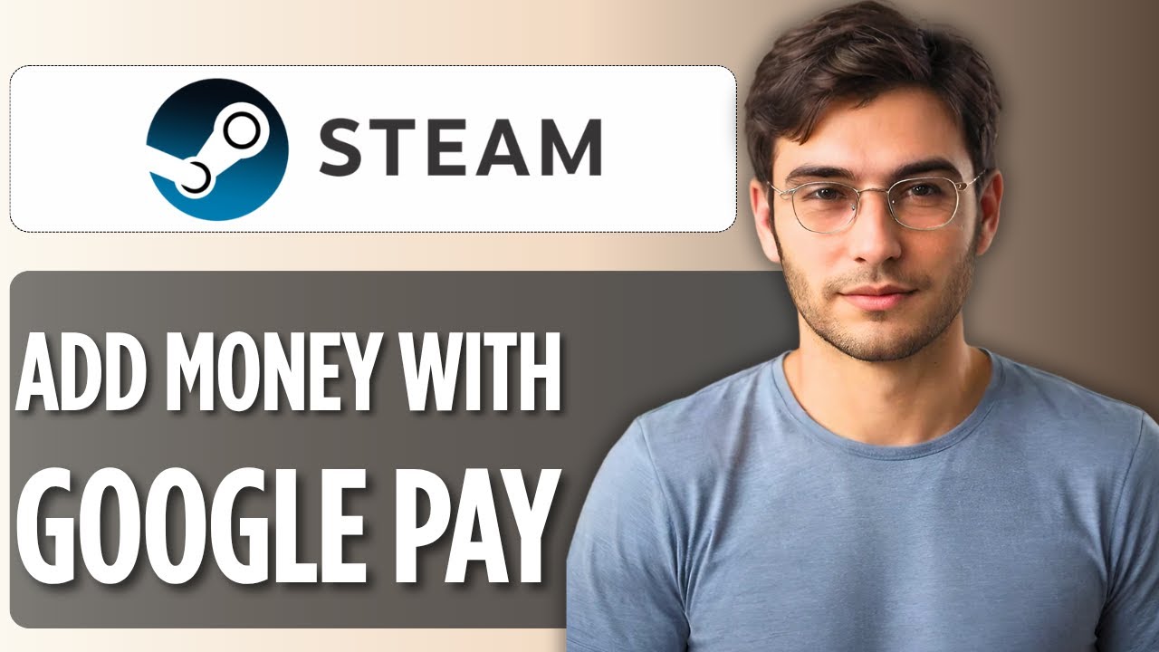 How to Add Money in Steam With Google Pay: 2025 Full Guide