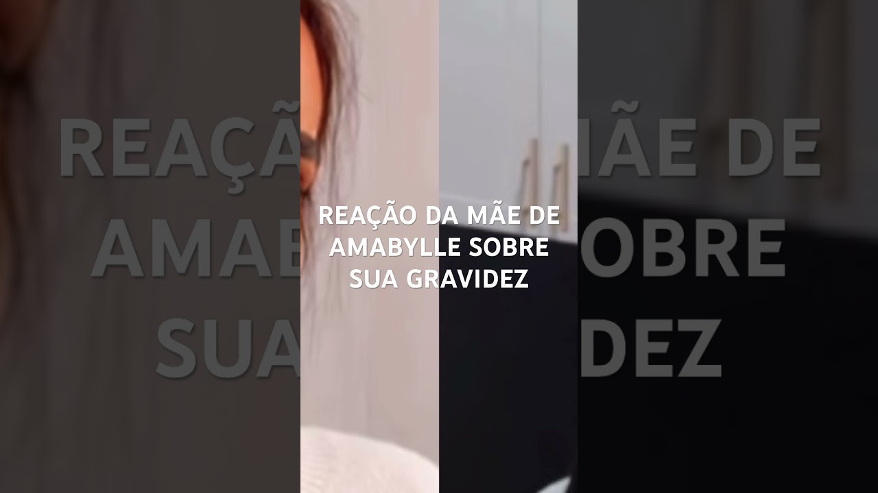 REAÇÃO DA MÃE DE AMABYLLE SOBRE SUA GRAVIDEZ 