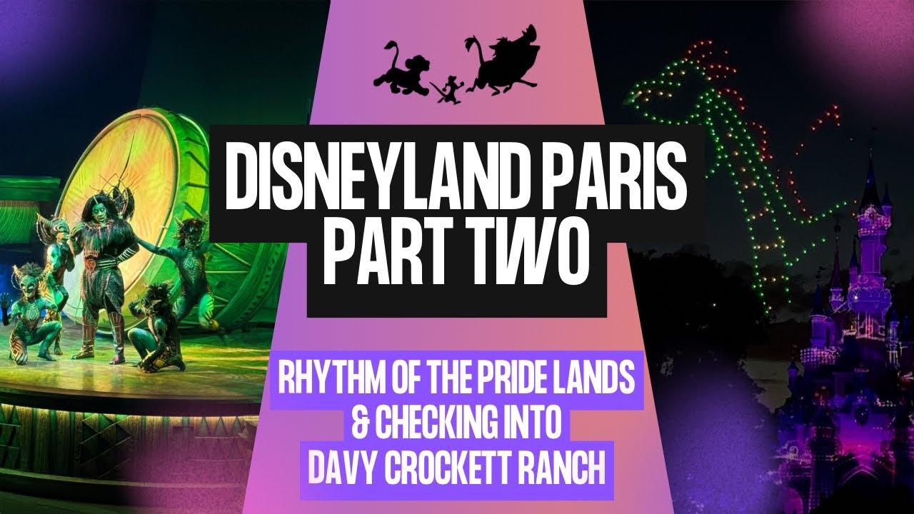 Disneyland Paris Part 2: Rhythm of the Pride Lands, Davy Crocket Cabins, Drones and Fireworks!