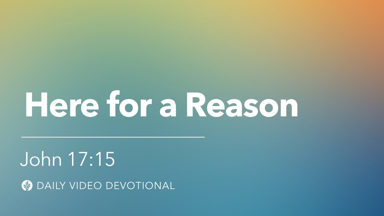Here for a Reason | John 17:15 | Our Daily Bread Video Devotional