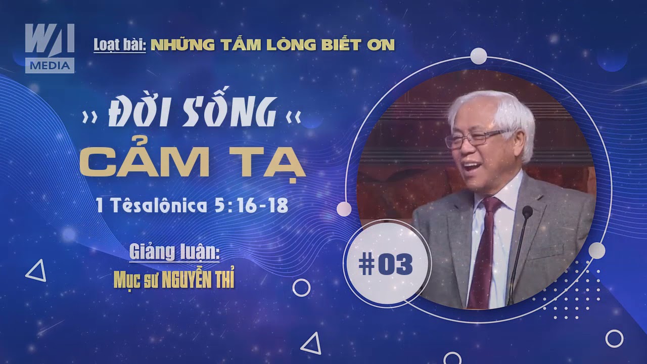 #03 - ĐỜI SỐNG CẢM TẠ - 1 Têsalônica 5:16-18 || Mục sư NGUYỄN THỈ