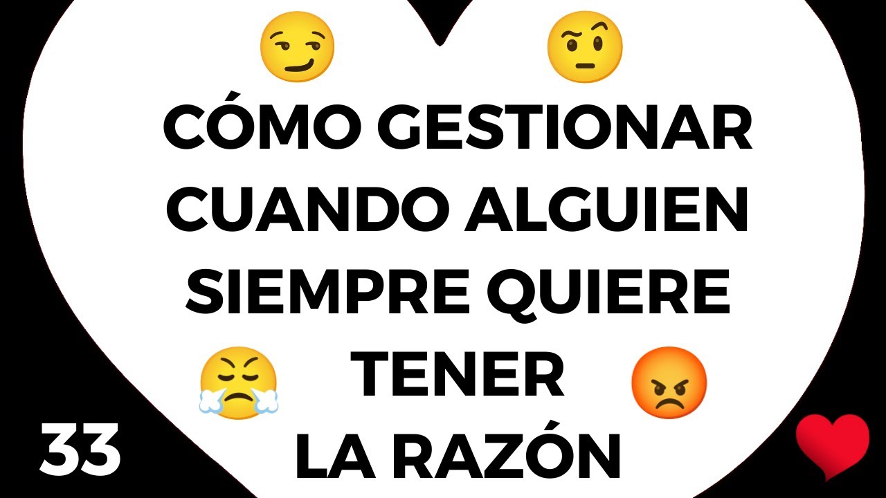 33#️⃣ Cómo gestionar cuando hablas 🧒👱‍♂️ con PERSONAS que siempre quieren 😏 TENER la RAZÓN 😡