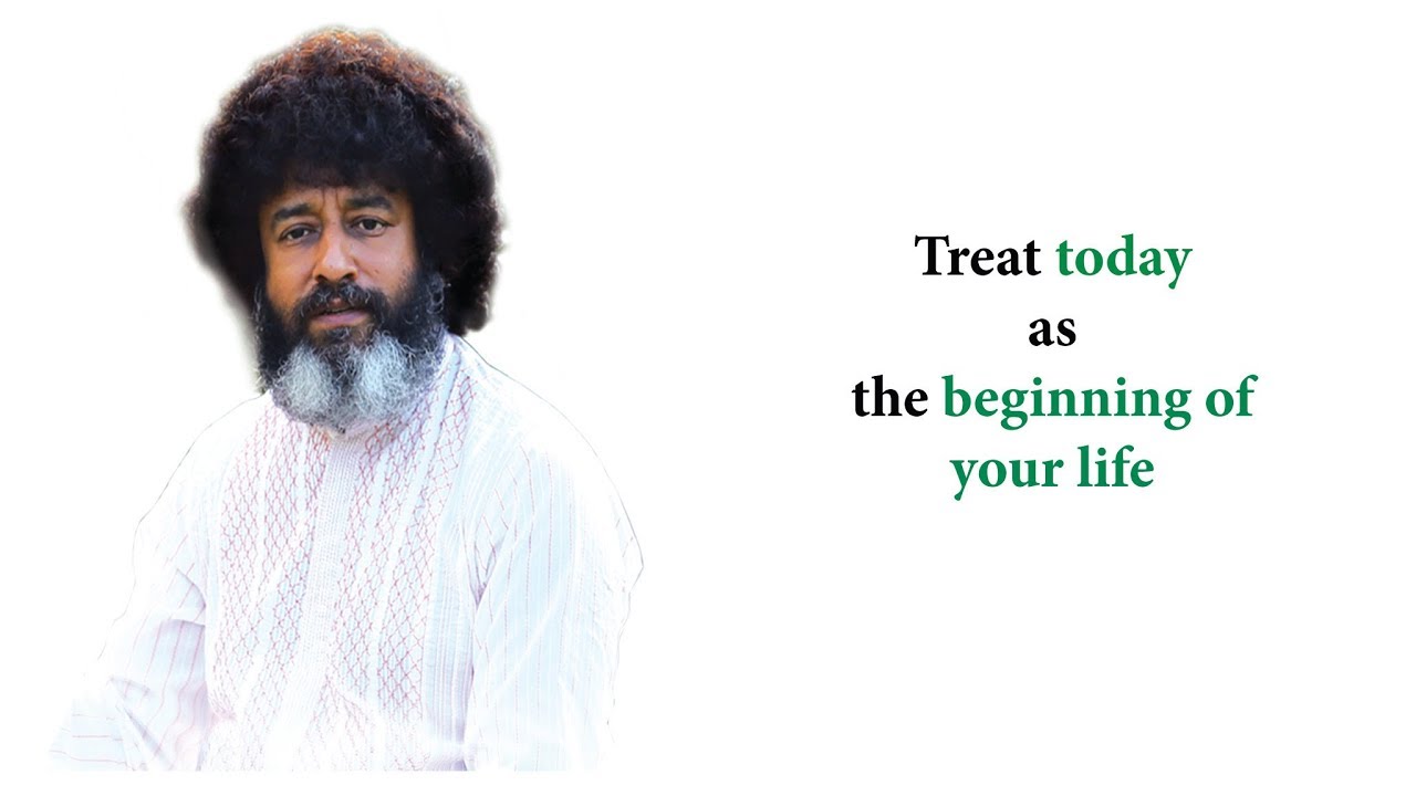 Treat today as the beginning of your life