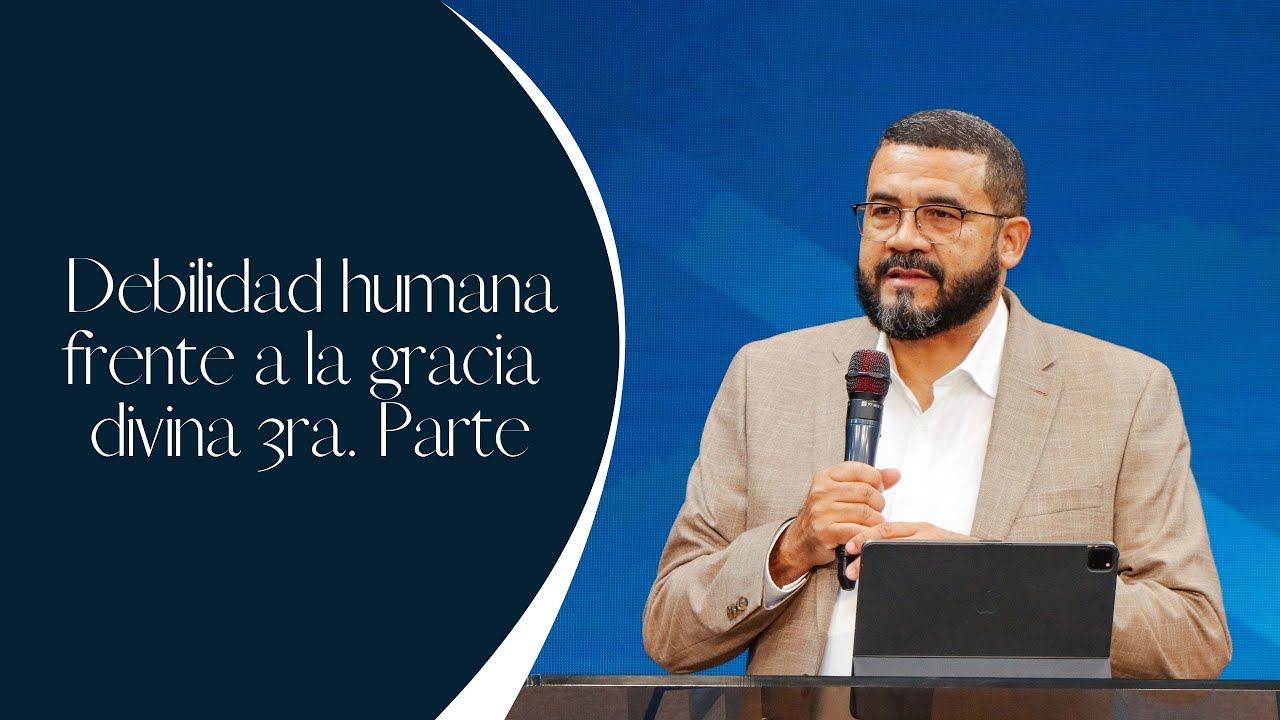Debilidad humana frente a la gracia divina, 3era. Parte | Pastor Ezequiel Molina Jr.