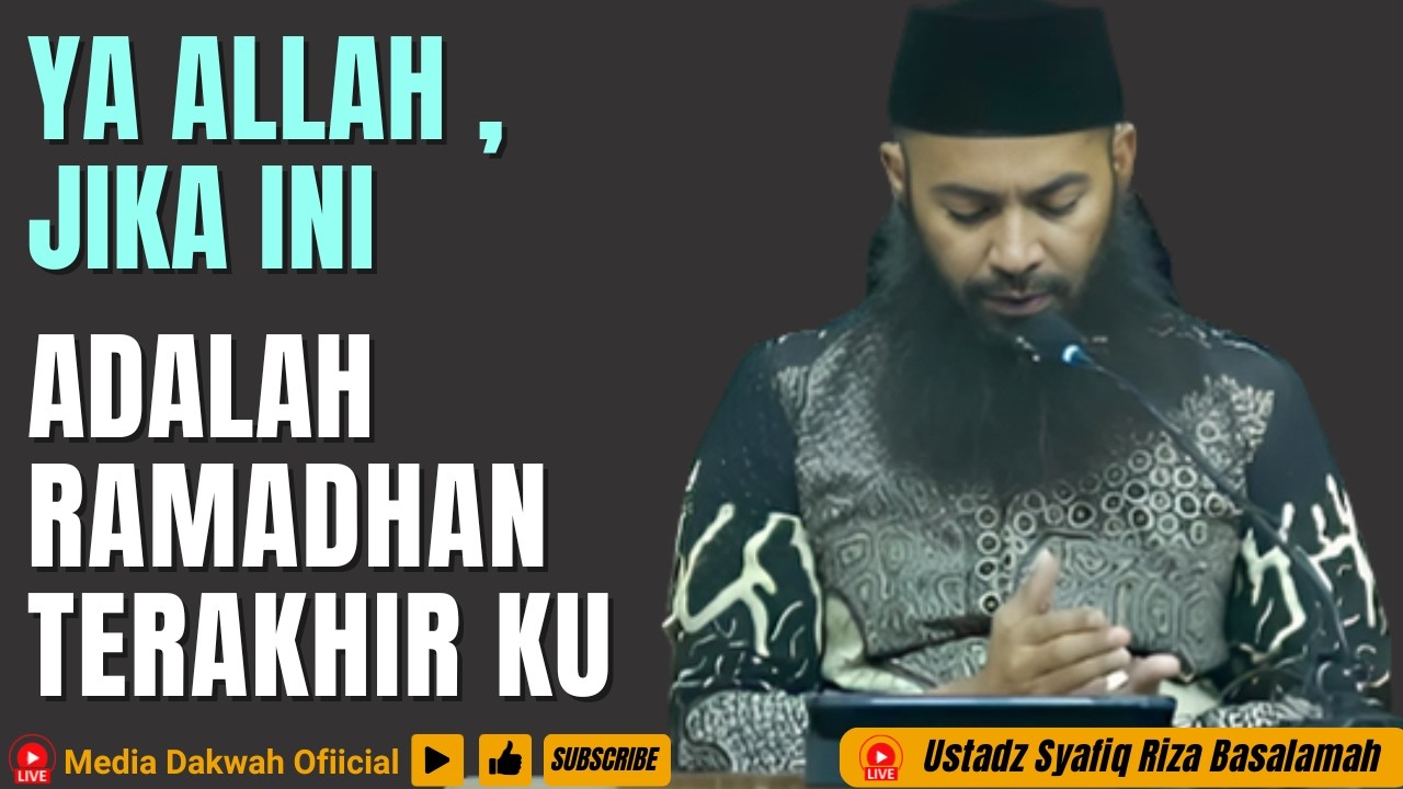 YA ALLAH ! JIKA INI ADALAH RAMADHAN TERAKHIR KU, TERIMALAH AMALKU  - Ustadz Syafiq Riza Basalamah
