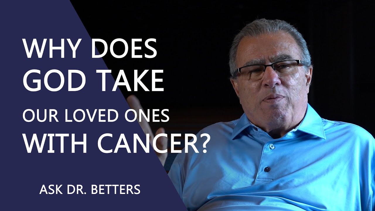 Why Does God Take Our Loved Ones With Cancer?