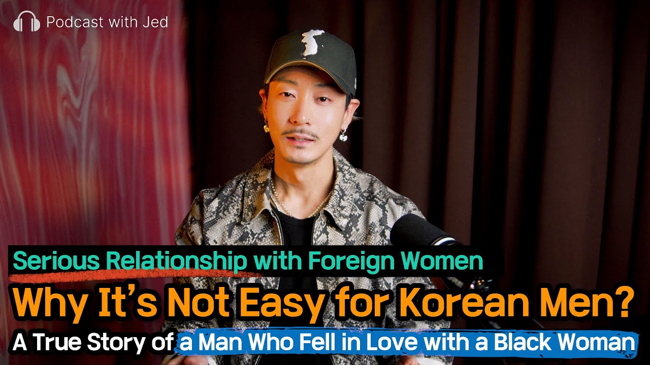 From Romance to Reality— Korean Men Dating Foreign Women | Podcast with Jed | EP007