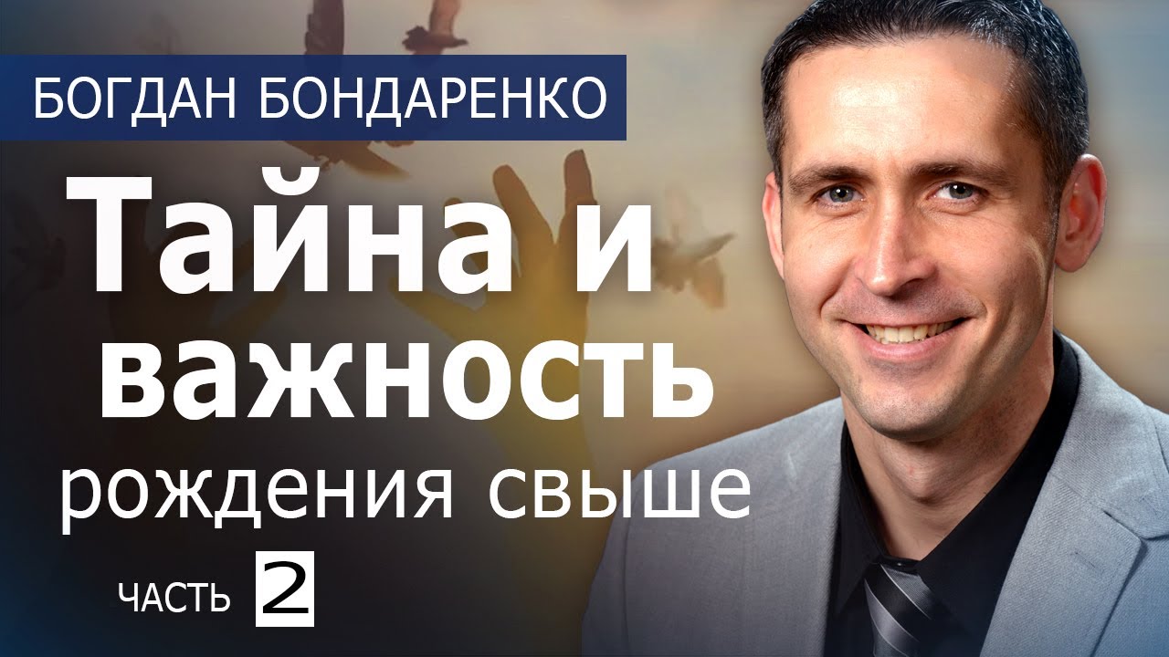 Тайна и важность рождения свыше - 2 - пастор Богдан Бондаренко│Проповеди Христианские