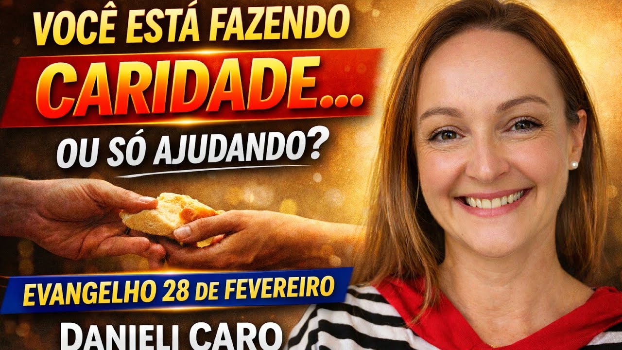 Você Está Fazendo Caridade… Ou Só Ajudando?Evangelho 28 de  fevereiro |Danieli Caro 