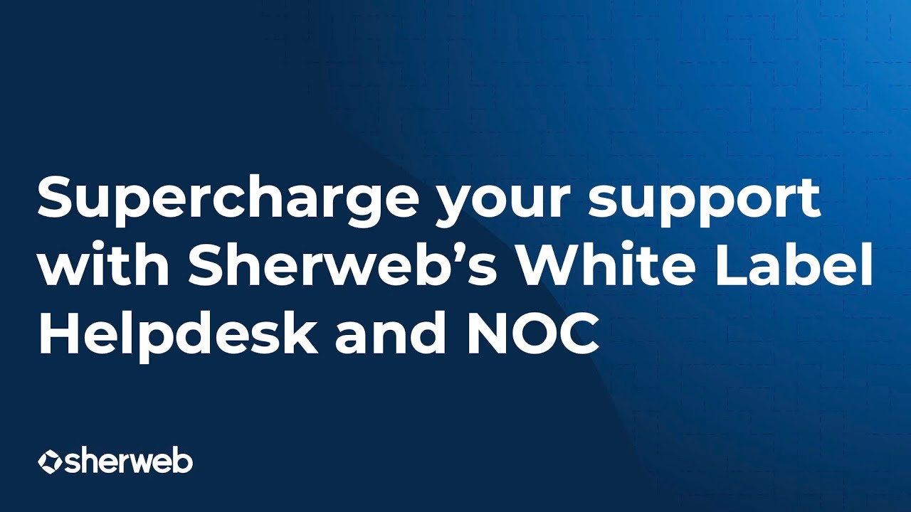 Supercharge your support with Sherweb's Helpdesk & NOC