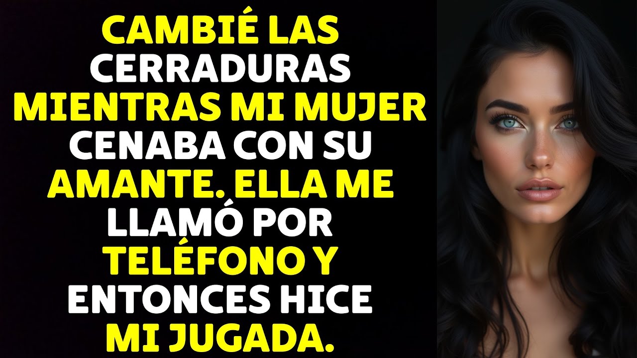 Cambié Las Cerraduras Mientras Mi Mujer Cenaba Con Su Amante...