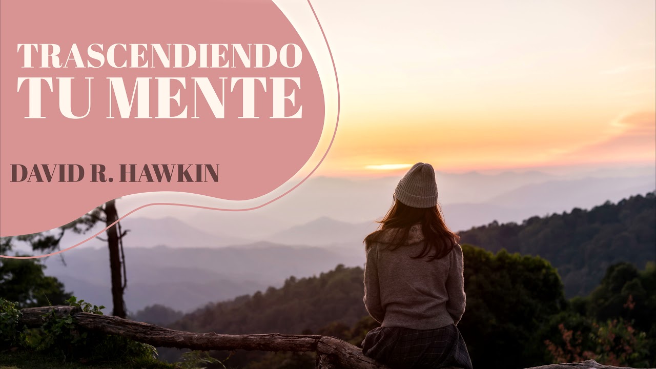 Trascendiendo tu Mente - Disolver el Ego - Por David R. Hawkin