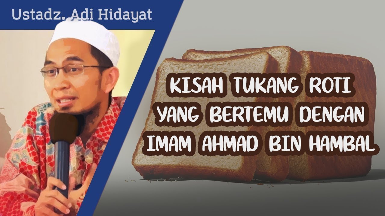 Kisah Tukang Roti Bertemu Imam Ahmad bin Hambal - Ustadz Adi Hidayat, Lc, MA