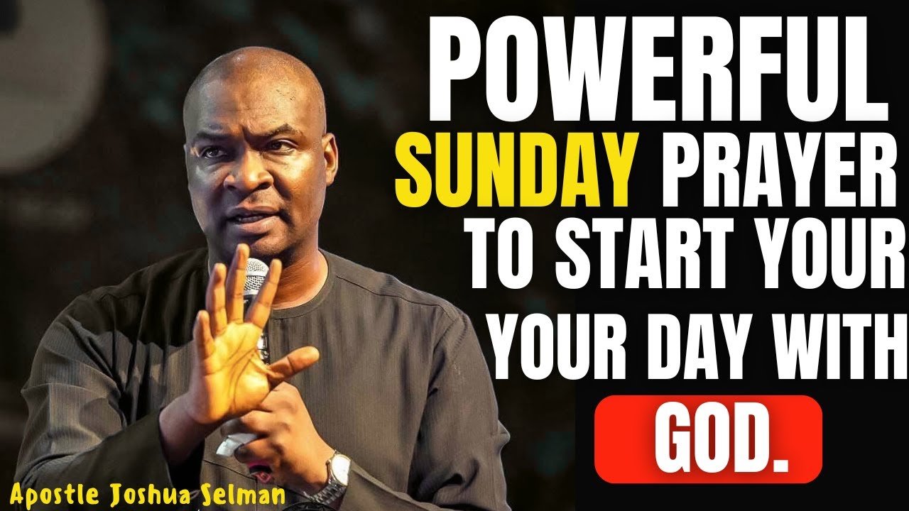 POWERFUL SUNDAY PRAYERS TO START YOUR DAY WITH GOD | APOSTLE JOSHUA SELMAN