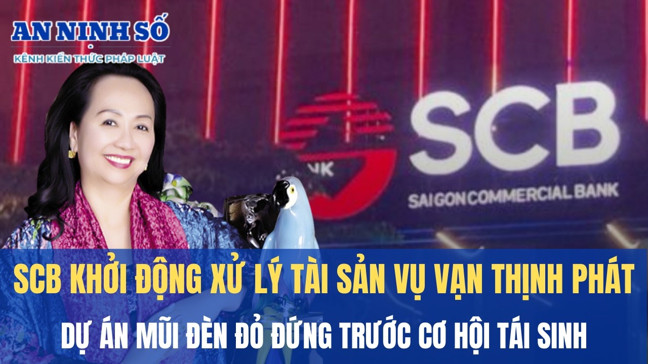 SCB khởi động xử lý tài sản vụ Vạn Thịnh Phát, dự án Mũi Đèn Đỏ đứng trước cơ hội tái sinh