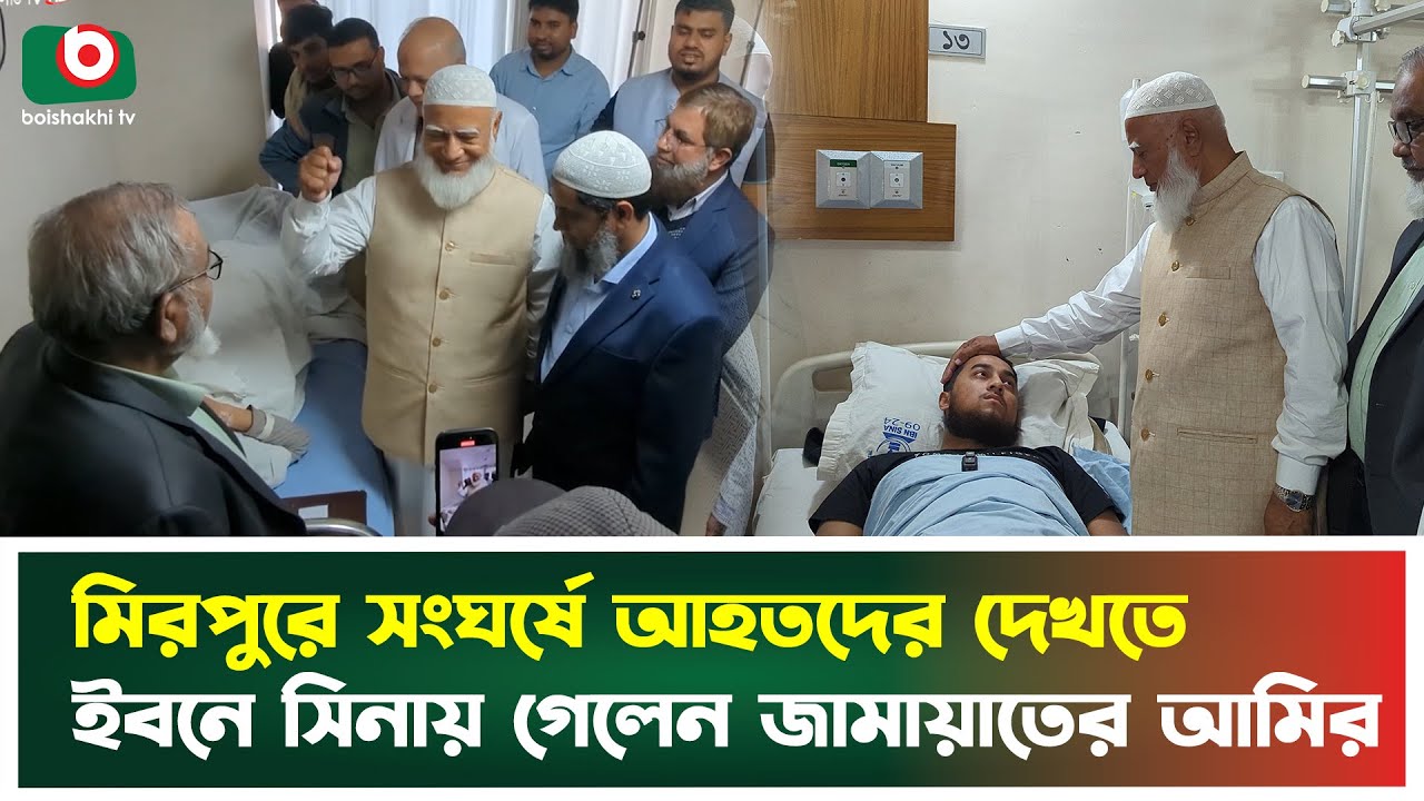মিরপুরে সংঘ'র্ষে আ'হতদের দেখতে ইবনে সিনায় গেলেন জামায়াতের আমির | Jamaat amir | Boishakhi Tv News